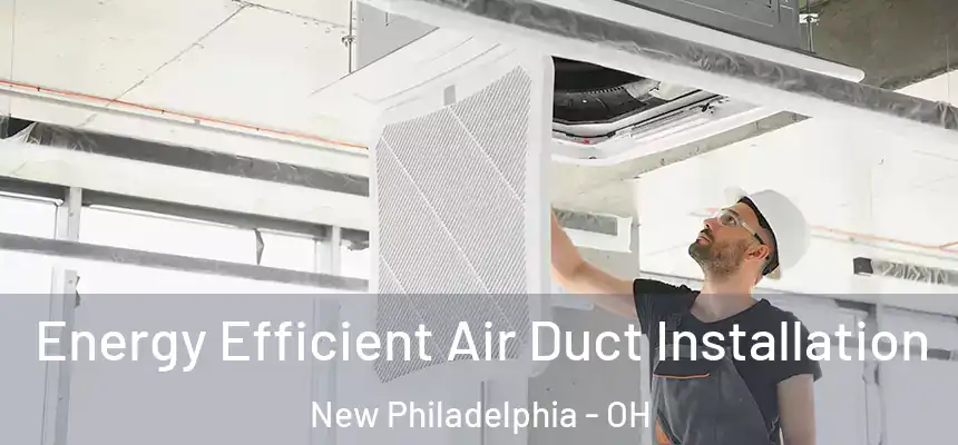  Energy Efficient Air Duct Installation New Philadelphia - OH