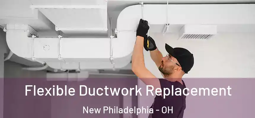  Flexible Ductwork Replacement New Philadelphia - OH