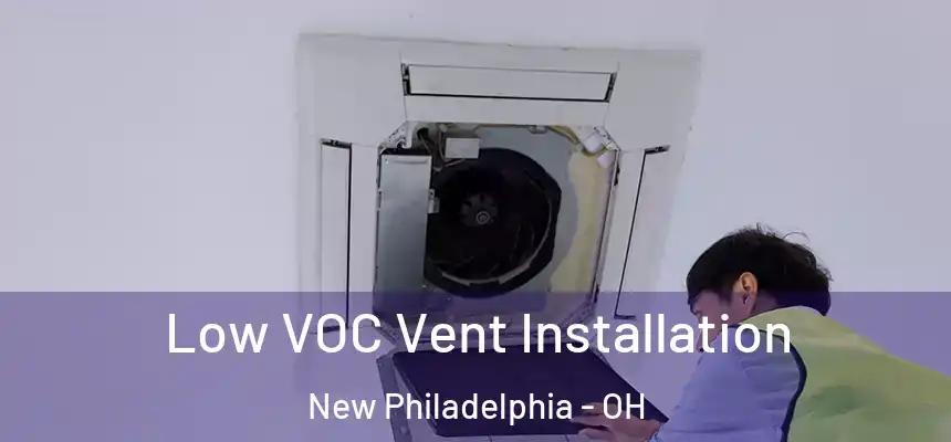  Low VOC Vent Installation New Philadelphia - OH